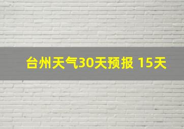 台州天气30天预报 15天